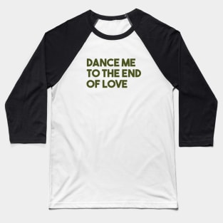 Dance Me To The End Of Love, green Baseball T-Shirt